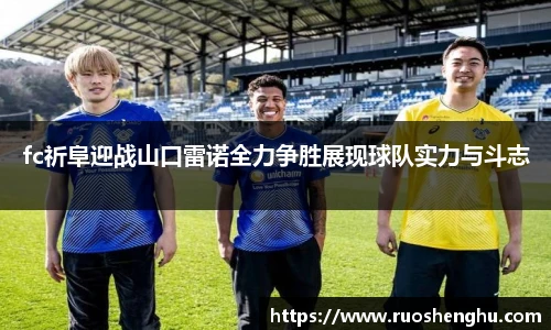 fc祈阜迎战山口雷诺全力争胜展现球队实力与斗志